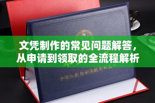 铅山文凭制作的常见问题解答，从申请到领取的全流程解析